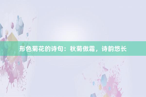 形色菊花的诗句：秋菊傲霜，诗韵悠长