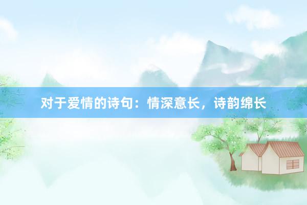 对于爱情的诗句：情深意长，诗韵绵长